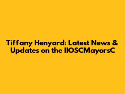 Tiffany Henyard: Latest News & Updates on the IIOSCMayorsC