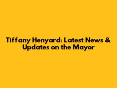 Tiffany Henyard: Latest News & Updates on the Mayor
