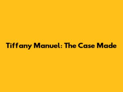 Tiffany Manuel: The Case Made