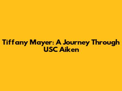 Tiffany Mayer: A Journey Through USC Aiken