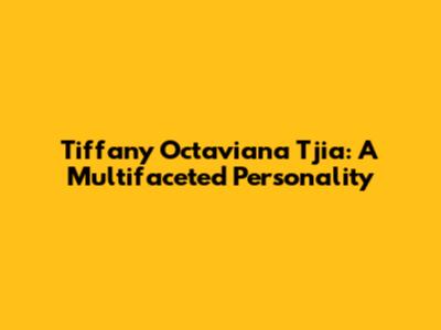 Tiffany Octaviana Tjia: A Multifaceted Personality