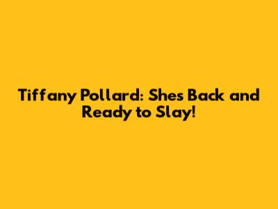 Tiffany Pollard: She's Back and Ready to Slay!