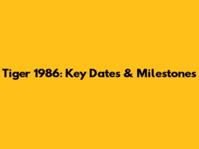 Tiger 1986: Key Dates & Milestones