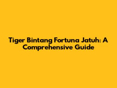 Tiger Bintang Fortuna Jatuh: A Comprehensive Guide
