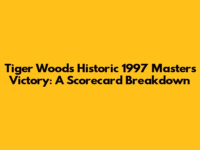 Tiger Woods' Historic 1997 Masters Victory: A Scorecard Breakdown
