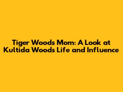 Tiger Woods' Mom: A Look at Kultida Woods' Life and Influence