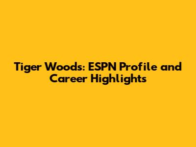 Tiger Woods: ESPN Profile and Career Highlights
