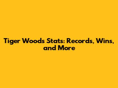 Tiger Woods Stats: Records, Wins, and More
