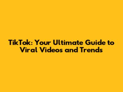 TikTok: Your Ultimate Guide to Viral Videos and Trends