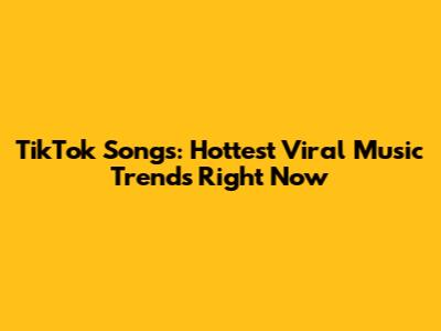 TikTok Songs: Hottest Viral Music Trends Right Now