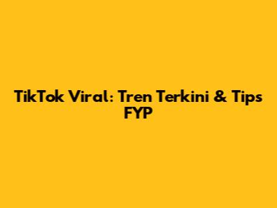 TikTok Viral: Tren Terkini & Tips FYP