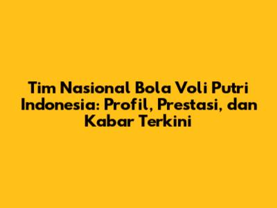 Tim Nasional Bola Voli Putri Indonesia: Profil, Prestasi, dan Kabar Terkini