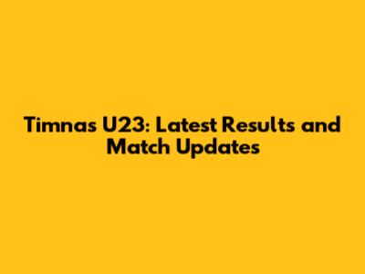 Timnas U23: Latest Results and Match Updates