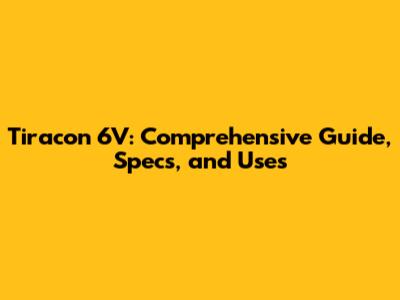 Tiracon 6V: Comprehensive Guide, Specs, and Uses