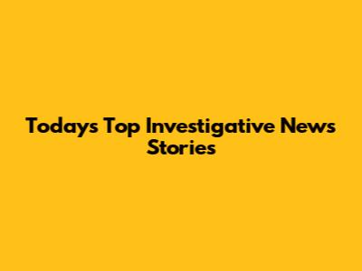 Today's Top Investigative News Stories