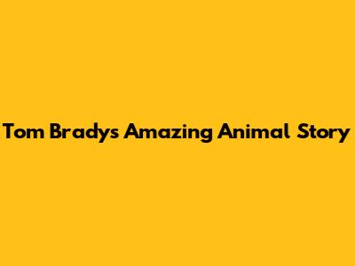 Tom Brady's Amazing Animal Story