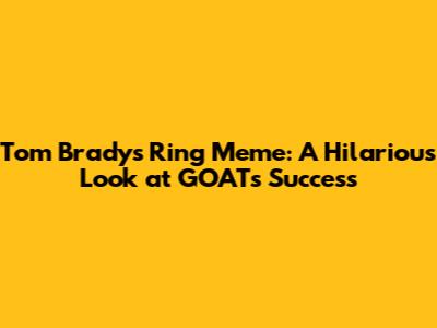Tom Brady's Ring Meme: A Hilarious Look at GOAT's Success