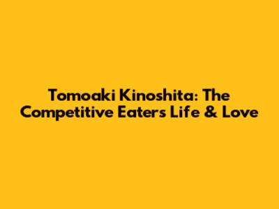 Tomoaki Kinoshita: The Competitive Eater's Life & Love
