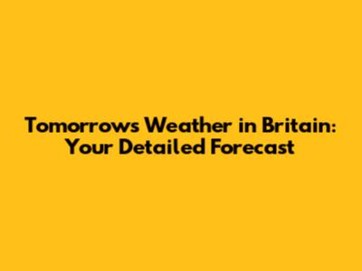 Tomorrow's Weather in Britain: Your Detailed Forecast