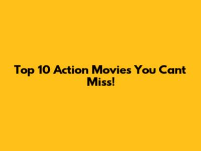 Top 10 Action Movies You Can't Miss!