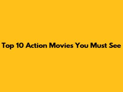 Top 10 Action Movies You Must See