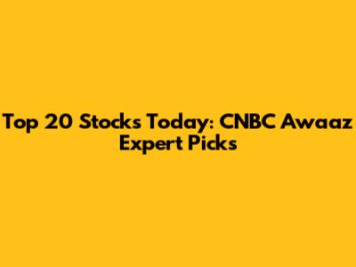 Top 20 Stocks Today: CNBC Awaaz Expert Picks