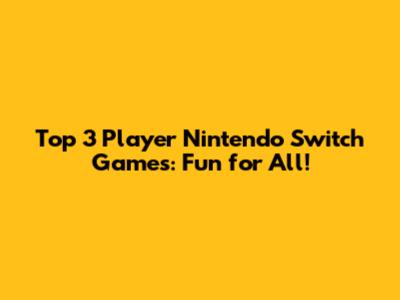Top 3 Player Nintendo Switch Games: Fun for All!