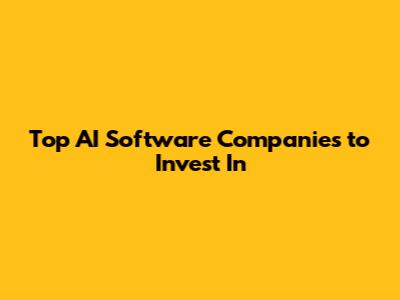 Top AI Software Companies to Invest In