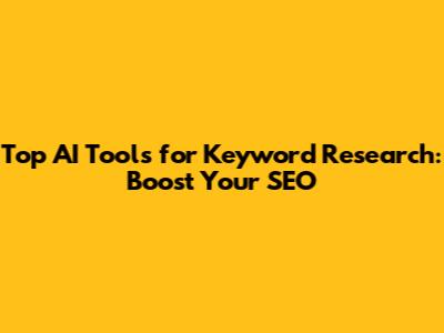 Top AI Tools for Keyword Research: Boost Your SEO