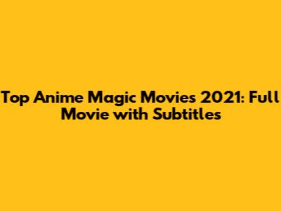 Top Anime Magic Movies 2021: Full Movie with Subtitles