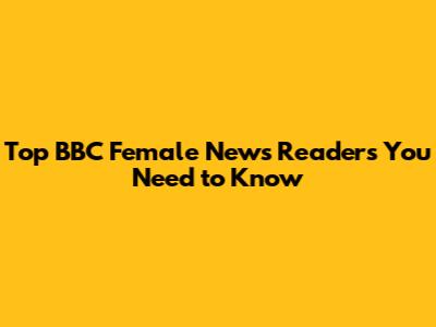 Top BBC Female News Readers You Need to Know