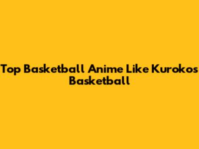 Top Basketball Anime Like Kuroko's Basketball