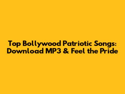 Top Bollywood Patriotic Songs: Download MP3 & Feel the Pride