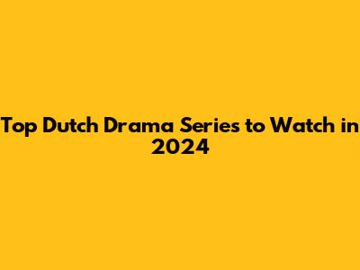 Top Dutch Drama Series to Watch in 2024