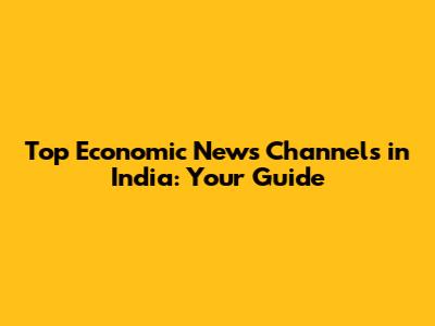 Top Economic News Channels in India: Your Guide
