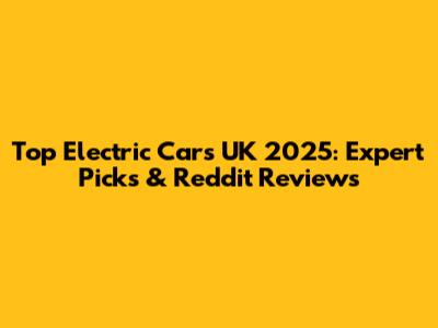 Top Electric Cars UK 2025: Expert Picks & Reddit Reviews
