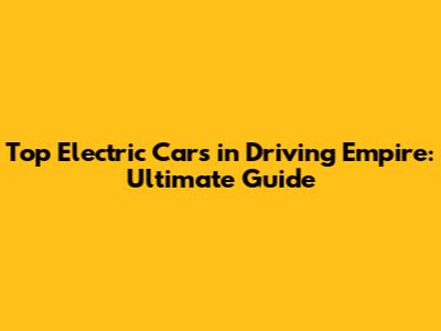 Top Electric Cars in Driving Empire: Ultimate Guide