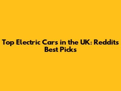 Top Electric Cars in the UK: Reddit's Best Picks