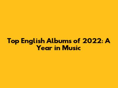 Top English Albums of 2022: A Year in Music