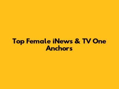 Top Female iNews & TV One Anchors