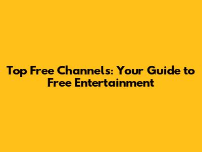 Top Free Channels: Your Guide to Free Entertainment
