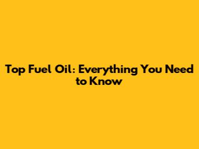 Top Fuel Oil: Everything You Need to Know