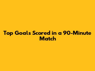 Top Goals Scored in a 90-Minute Match