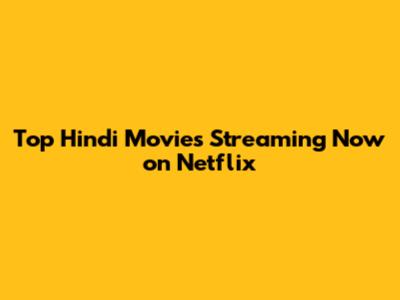 Top Hindi Movies Streaming Now on Netflix