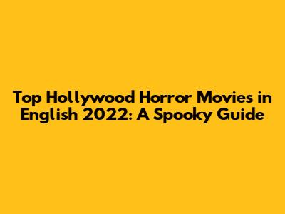Top Hollywood Horror Movies in English 2022: A Spooky Guide