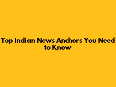 Top Indian News Anchors You Need to Know