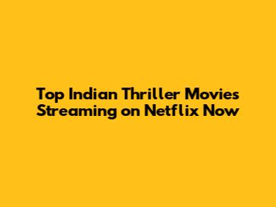 Top Indian Thriller Movies Streaming on Netflix Now