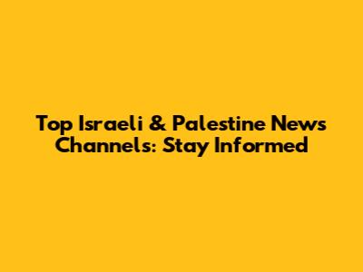 Top Israeli & Palestine News Channels: Stay Informed