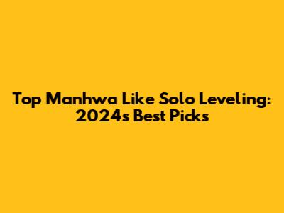 Top Manhwa Like Solo Leveling: 2024's Best Picks
