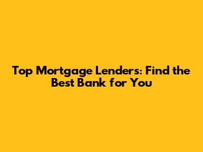 Top Mortgage Lenders: Find the Best Bank for You